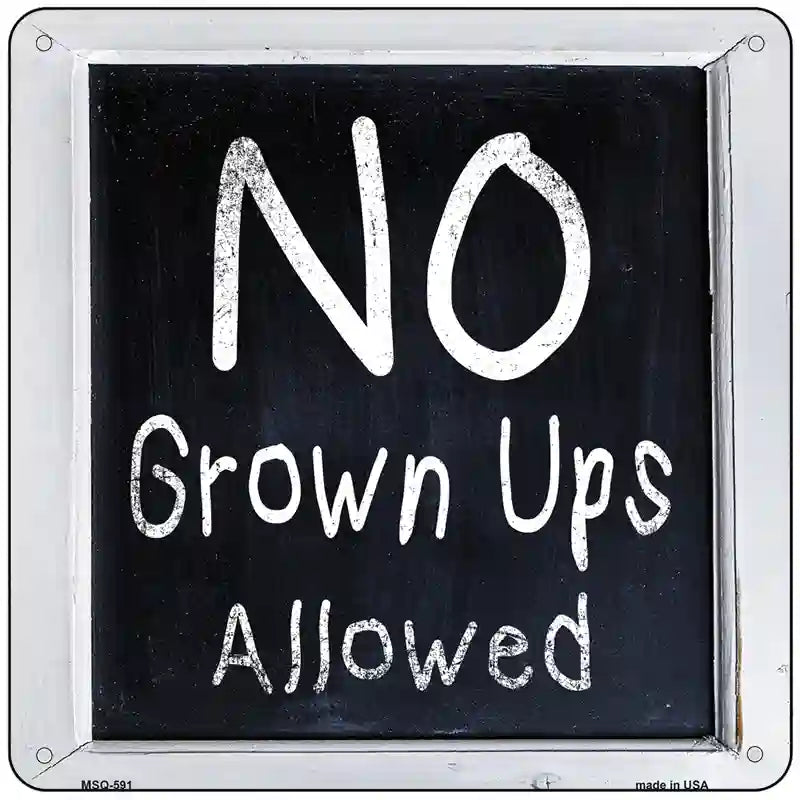 No Grown Ups Allowed Novelty Metal Square Sign 6" (MSQ)