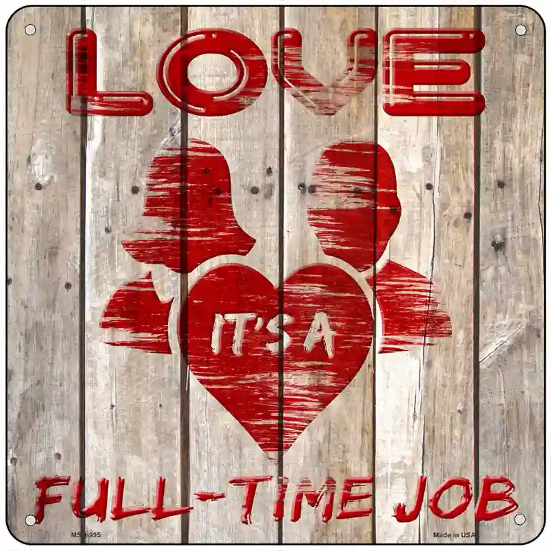 Love is a Full Time Job Novelty Metal Square Sign 6" (MSQ)