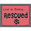 Love Is Being Rescued Metal Novelty Parking Sign 9" x 12" (P)