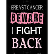 Beware I Fight Back Breast Cancer Metal Novelty Parking Sign 9" x 12" (P)