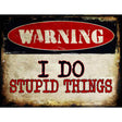 I Do Stupid Things Metal Novelty Parking Sign 9" x 12" (P)