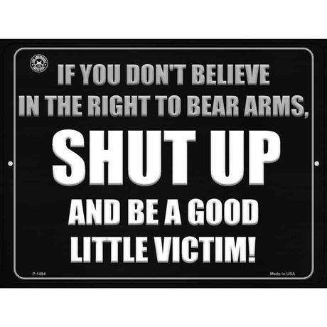 If You Dont Believe In The Right To Bear Arms Metal Novelty Parking Sign 9" x 12" (P)