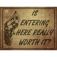 Is Entering Here Really Worth It Metal Novelty Parking Sign 9" x 12" (P)