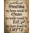 Without Frenchies My House Would Be Clean Metal Novelty Parking Sign 9" x 12" (P)