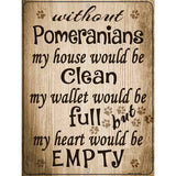 Without Pomeranians My House Would Be Clean Metal Novelty Parking Sign 9" x 12" (P)