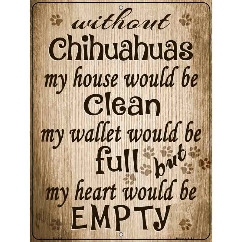 Without Chihuahuas My House Would Be Clean Metal Novelty Parking Sign 9" x 12" (P)