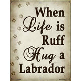 When Life Is Ruff Hug A Labrador Metal Novelty Parking Sign 9" x 12" (P)