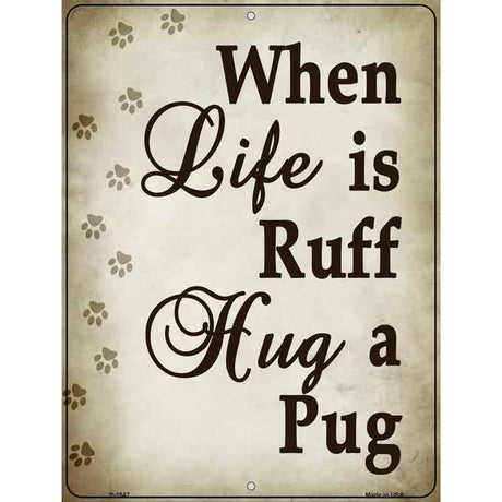 When Life Is Ruff Hug A Pug Metal Novelty Parking Sign 9" x 12" (P)