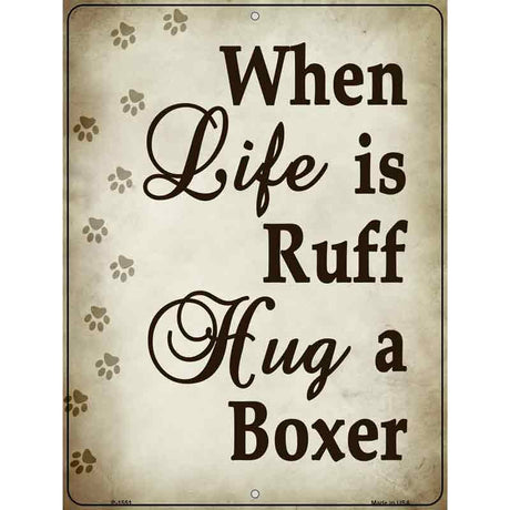 When Life Is Ruff Hug A Boxer Metal Novelty Parking Sign 9" x 12" (P)