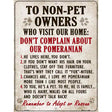 To Non-Pet Owners Dont Complain About Our Pomeranian Metal Novelty Parking Sign 9" x 12" (P)