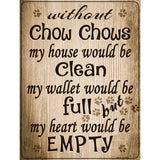 Without Chow Chows My House Would Be Clean Metal Novelty Parking Sign 9" x 12" (P)