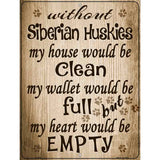 Without Siberian Huskies My House Would Be Clean Parking Sign Metal Novelty 9" x 12" (P)