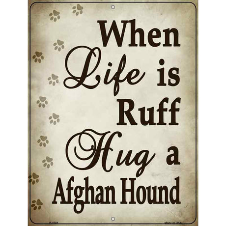 When Life Is Ruff Hug A Afghan Hound Parking Sign Metal Novelty 9" x 12" (P)