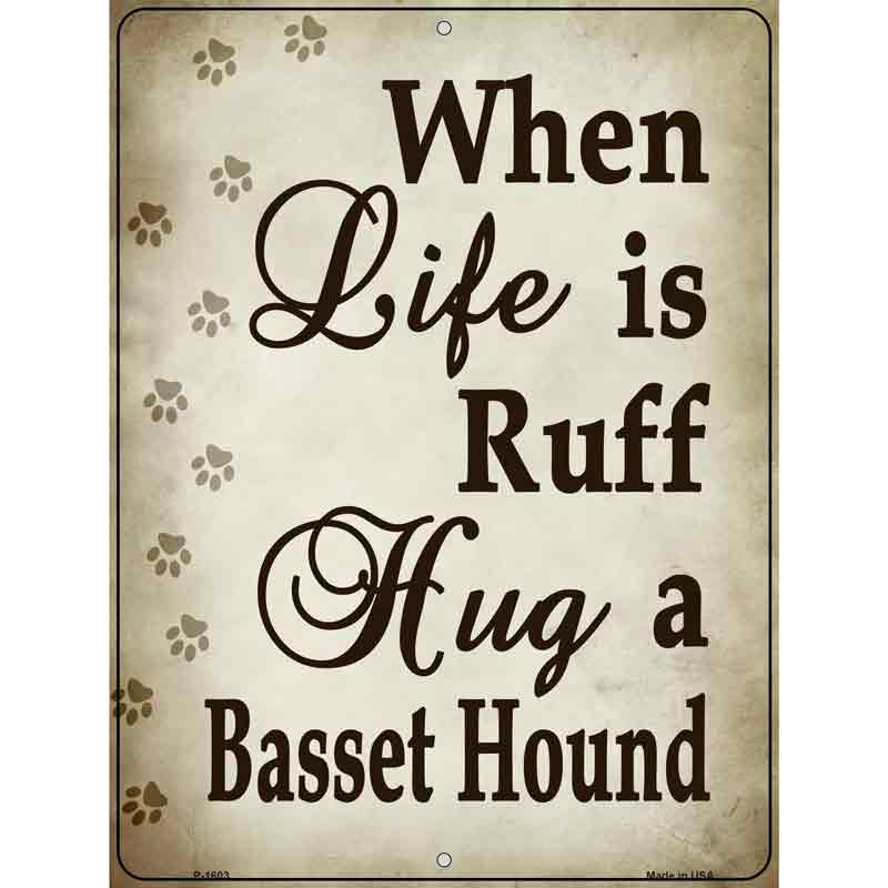 When Life Is Ruff Hug A Basset Hound Parking Sign Metal Novelty 9" x 12" (P)