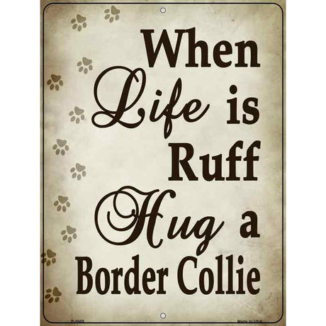 When Life Is Ruff Hug A Border Collie Parking Sign Metal Novelty 9" x 12" (P)