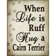 When Life Is Ruff Hug A Cairn Terrier Parking Sign Metal Novelty 9" x 12" (P)