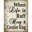 When Life Is Ruff Hug A Cavalier King Parking Sign Metal Novelty 9" x 12" (P)