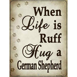 When Life Is Ruff Hug A German Shepherd Parking Sign Metal Novelty 9" x 12" (P)