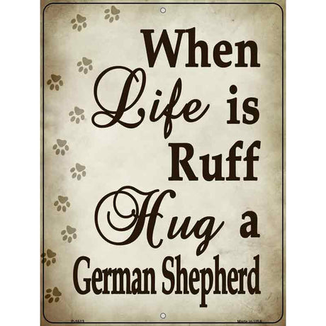 When Life Is Ruff Hug A German Shepherd Parking Sign Metal Novelty 9" x 12" (P)