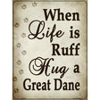 When Life Is Ruff Hug A Great Dane Parking Sign Metal Novelty 9" x 12" (P)