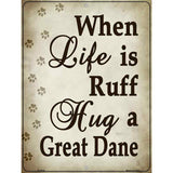 When Life Is Ruff Hug A Great Dane Parking Sign Metal Novelty 9" x 12" (P)