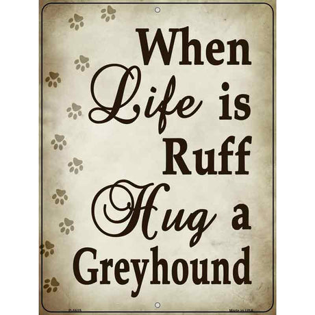 When Life Is Ruff Hug A Greyhound Parking Sign Metal Novelty 9" x 12" (P)