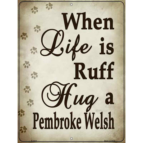 When Life Is Ruff Hug A Pembroke Welsh Parking Sign Metal Novelty 9" x 12" (P)