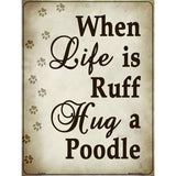 When Life Is Ruff Hug A Poodle Parking Sign Metal Novelty 9" x 12" (P)