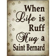 When Life Is Ruff Hug A Saint Bernard Parking Sign Metal Novelty 9" x 12" (P)