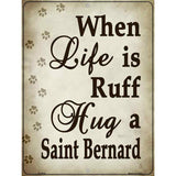 When Life Is Ruff Hug A Saint Bernard Parking Sign Metal Novelty 9" x 12" (P)