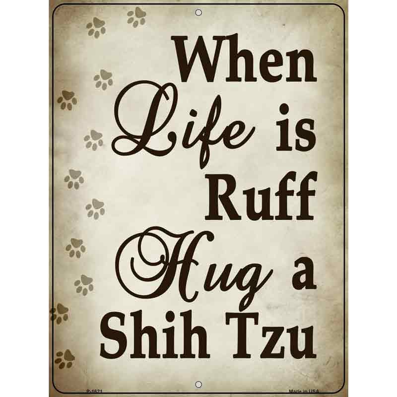 When Life Is Ruff Hug A Shih Tzu Parking Sign Metal Novelty 9" x 12" (P)