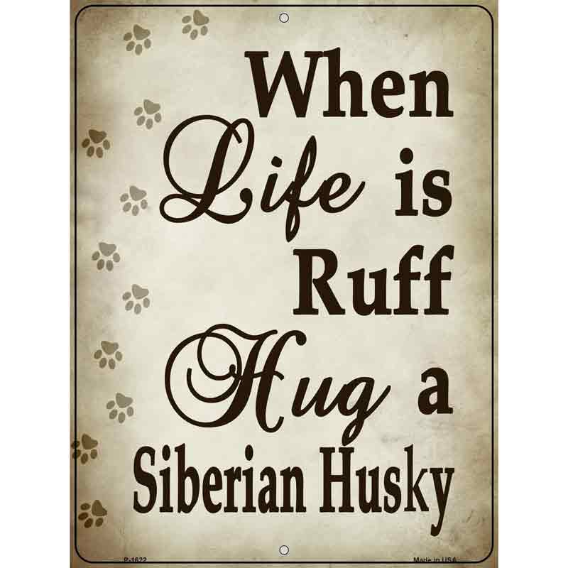 When Life Is Ruff Hug A Siberian HusKey Chain Parking Sign Metal Novelty 9" x 12" (P)