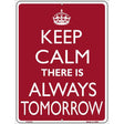 Keep Calm There Is Always A Tomorrow Metal Novelty Parking Sign 9" x 12" (P)