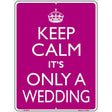 Keep Calm Its Only A Wedding Metal Novelty Parking Sign 9" x 12" (P)