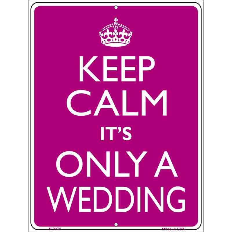 Keep Calm Its Only A Wedding Metal Novelty Parking Sign 9" x 12" (P)