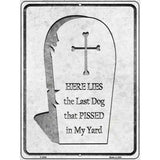 Here Lies the Last Dog That Pissed Novelty Metal Parking Sign 9" x 12" (P)