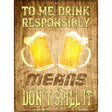 Drink Responsibly Dont Spill It Novelty Metal Parking Sign 9" x 12" (P)