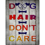 Dog Hair Dont Care Novelty Metal Parking Sign 9" x 12" (P)