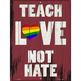 Teach Love Not Hate Novelty Metal Parking Sign 9" x 12" (P)