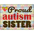 Proud Autism Sister Novelty Metal Parking Sign 9" x 12" (P)