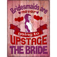 Upstage The Bride Novelty Metal Parking Sign 9" x 12" (P)