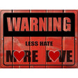 Warning Less Hate More Love Novelty Metal Parking Sign 9" x 12" (P)