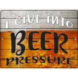 I Give Into Beer Pressure Novelty Metal Parking Sign 9" x 12" (P)