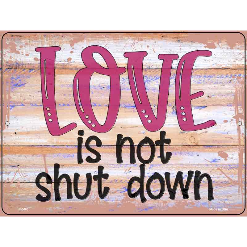 Love Is Not Shut Down Novelty Metal Parking Sign 9" x 12" (P)