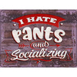 I Hate Pants And Socializing Novelty Metal Parking Sign 9" x 12" (P)