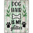 Dog Hair Is My Glitter Novelty Metal Parking Sign 9" x 12" (P)