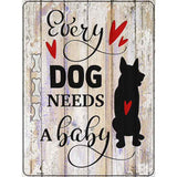 Every Dog Needs A Baby Novelty Metal Parking Sign 9" x 12" (P)