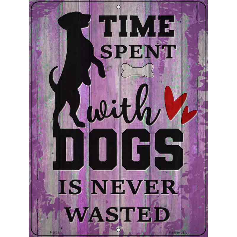 Time With Dogs Never Wasted Novelty Metal Parking Sign 9" x 12" (P)