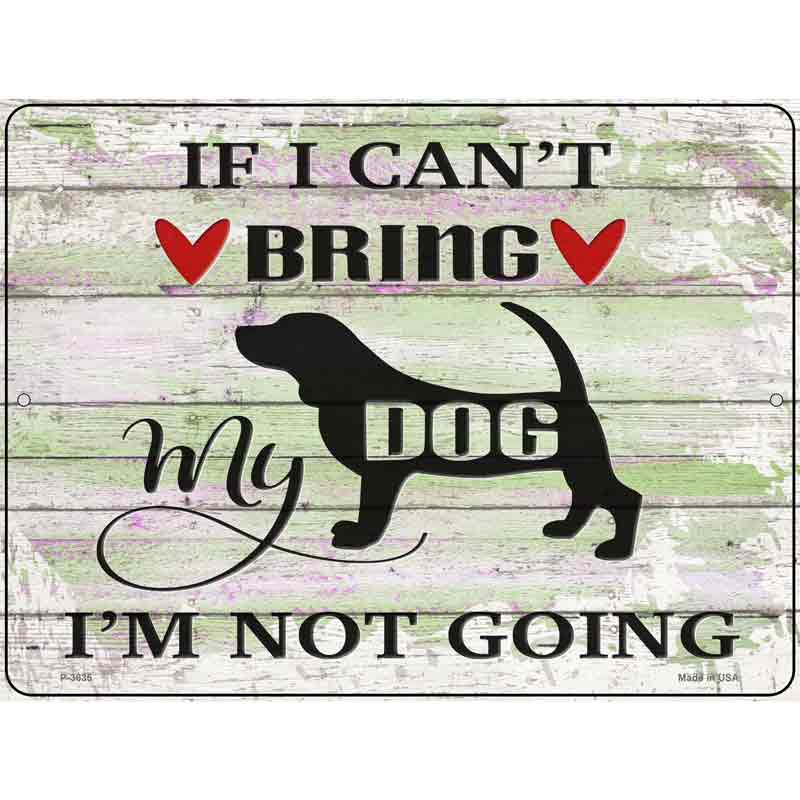 Cant Bring Dog Not Going Novelty Metal Parking Sign 9" x 12" (P)