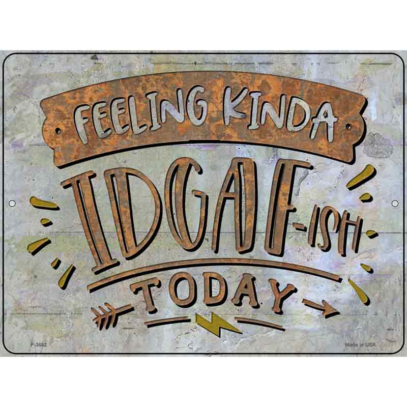 Feeling Kinda IDGAF Novelty Metal Parking Sign 9" x 12" (P)